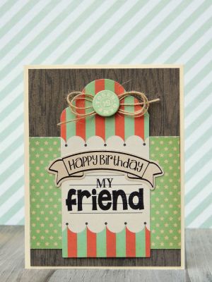 *Happy Birthday My Friend
using Fancy Pants tag and patterned papers
