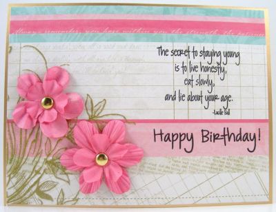 Lie About Your Age Card
Card features greetings4birthday clear stamp set.  The patterned cardstock is by Diecuts With A view.  The flowers are by Prima Marketing.
Keywords: greetings4birthday