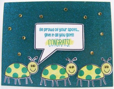 *Be Proud Congrats Card*
I colored my bugs on this one with watercolor pencils and then overstamped the "dots."  Background paper is glittered and sparkly which did not photograph well so take my word for it....card is prettier in person.  Wink.  :)  The word bubble and "congrats" are from talk2me set.
Keywords: moreladybugs2love