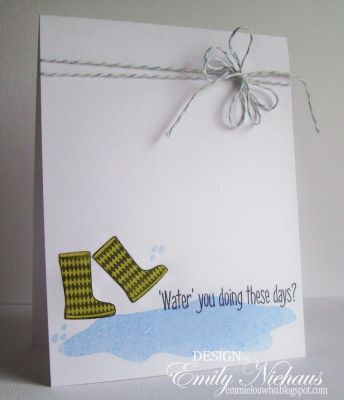 *Water You Doing?
I stamped the puddle in Sky (Stephanie's inks) and the sentiment and boots are Licorice ink.  The boots are paper pieced, and I added a loopy twine bow at the top.

TFL!

http://emmielouwho.blogspot.com/
