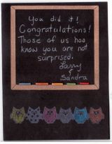 Grats Grad
Owls2love and Moreowls2love. Black card stock stamped with SU white ink.  I used watercolor pencils to color the owls inside and out. This gave it a chalkboard effect.  On the inside, I used a paper frame cut on my Cricut using the Printing Press cart.  I wrote the message with my white watercolor pencil.  The little pieces of colored chalk are round toothpicks I cut and then colored with my alcohol ink pens.
Keywords: Owls2love, moreowls2love, graduation